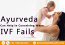 How Ayurveda can help in Conceiving when IVF Fails